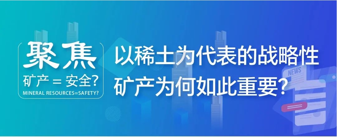 聚焦| 礦產(chǎn)=安全？以稀土為代表的戰(zhàn)略性礦產(chǎn)為何如此重要？